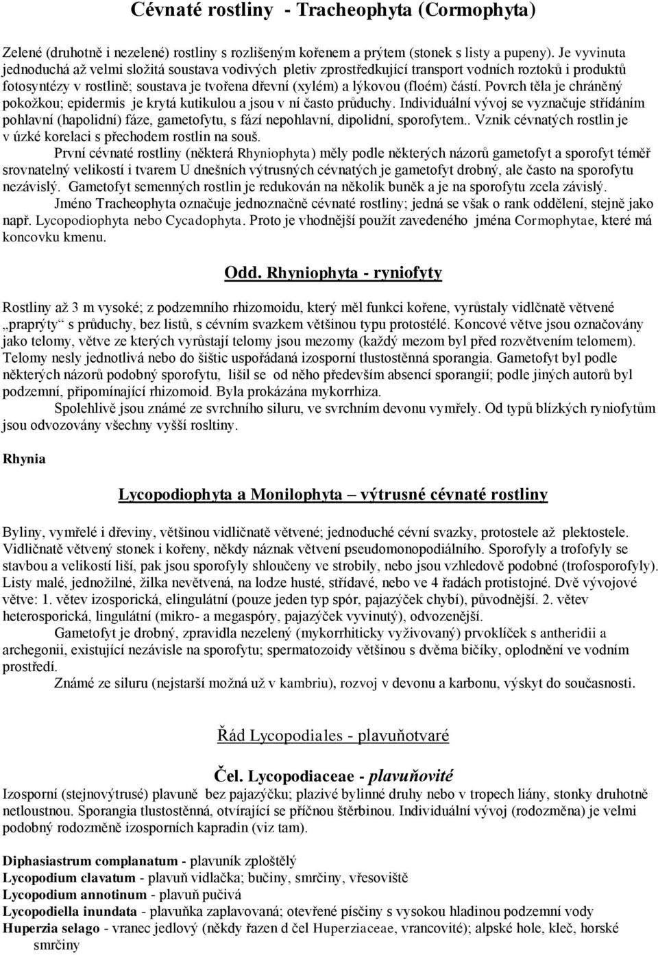 částí. Povrch těla je chráněný pokožkou; epidermis je krytá kutikulou a jsou v ní často průduchy.