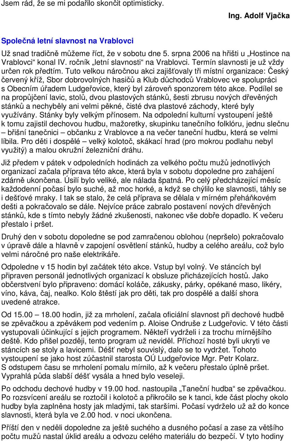 Tuto velkou náročnou akci zajišťovaly tři místní organizace: Český červený kříž, Sbor dobrovolných hasičů a Klub důchodců Vrablovec ve spolupráci s Obecním úřadem Ludgeřovice, který byl zároveň