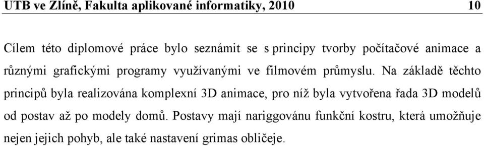 Na základě těchto principů byla realizována komplexní 3D animace, pro níž byla vytvořena řada 3D modelů od