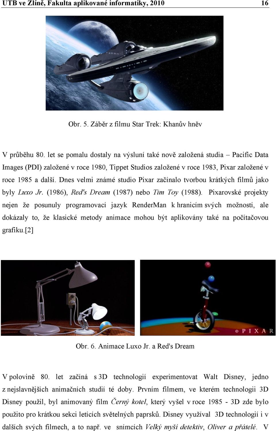 Dnes velmi známé studio Pixar začínalo tvorbou krátkých filmů jako byly Luxo Jr. (1986), Red's Dream (1987) nebo Tim Toy (1988).
