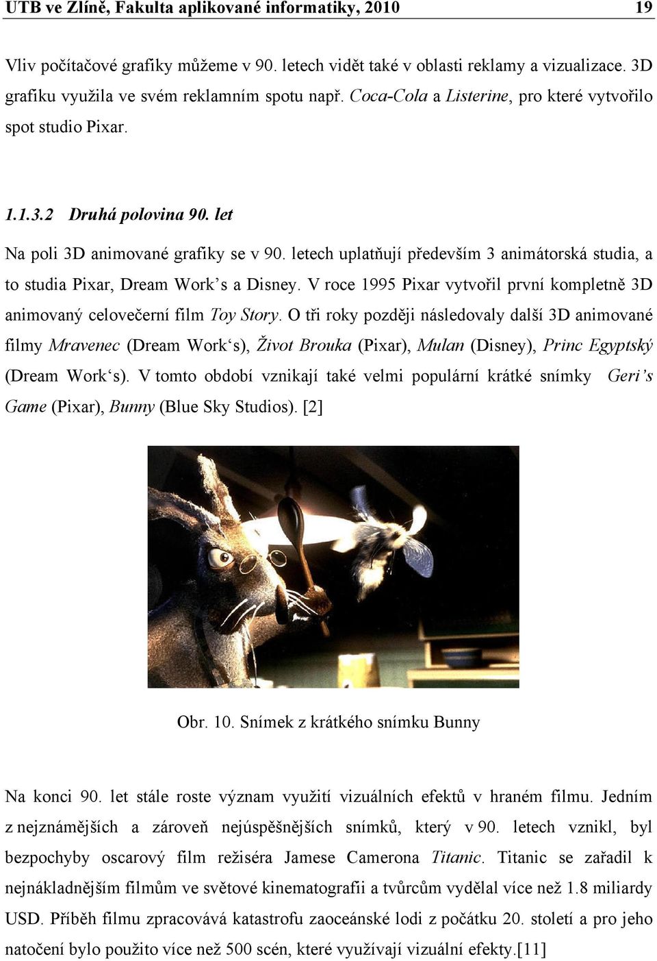letech uplatňují především 3 animátorská studia, a to studia Pixar, Dream Work s a Disney. V roce 1995 Pixar vytvořil první kompletně 3D animovaný celovečerní film Toy Story.