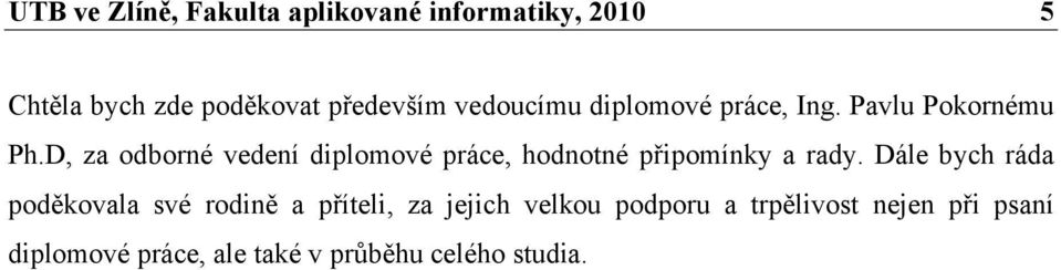 D, za odborné vedení diplomové práce, hodnotné připomínky a rady.
