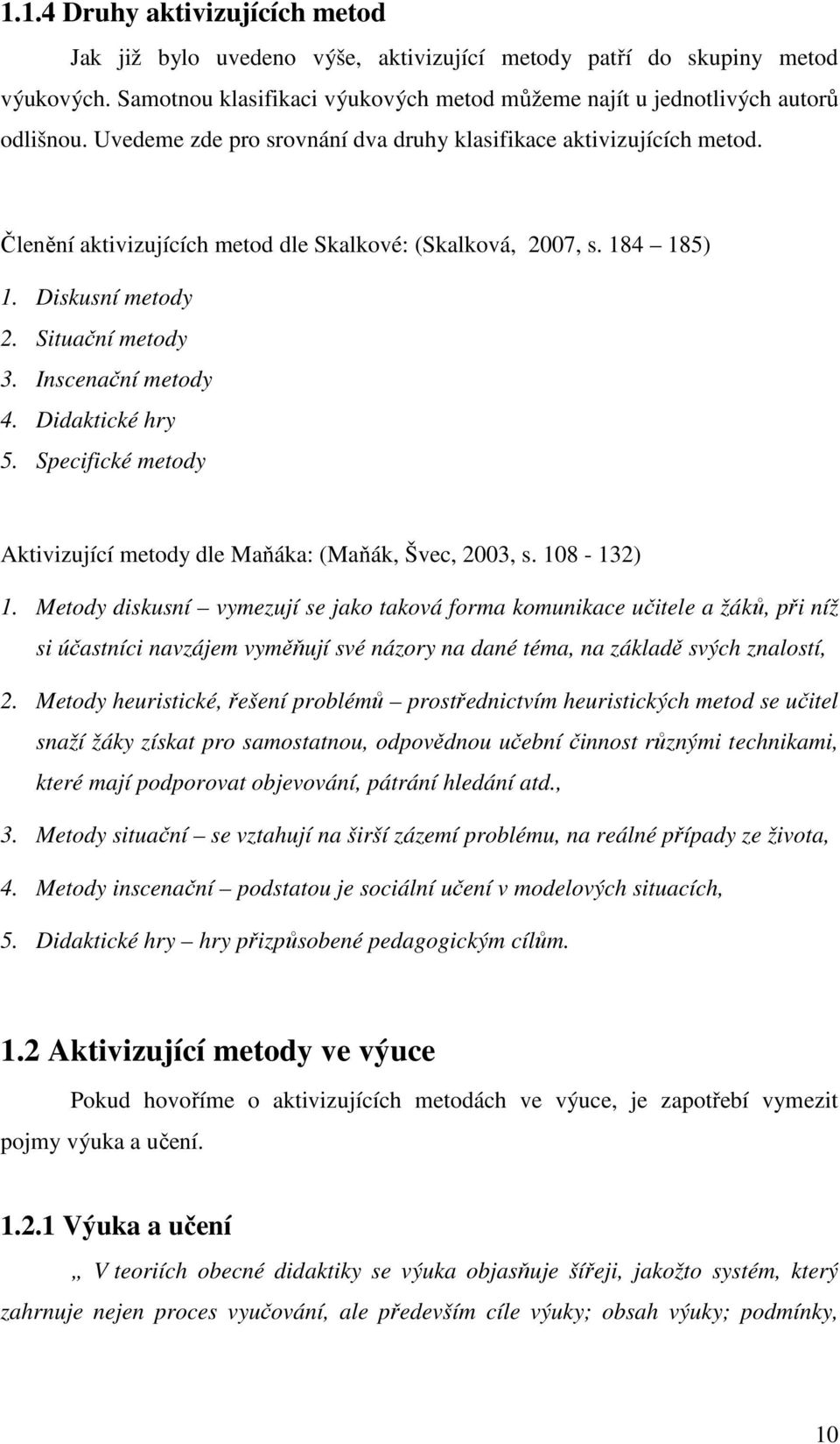 Inscenační metody 4. Didaktické hry 5. Specifické metody Aktivizující metody dle Maňáka: (Maňák, Švec, 2003, s. 108-132) 1.