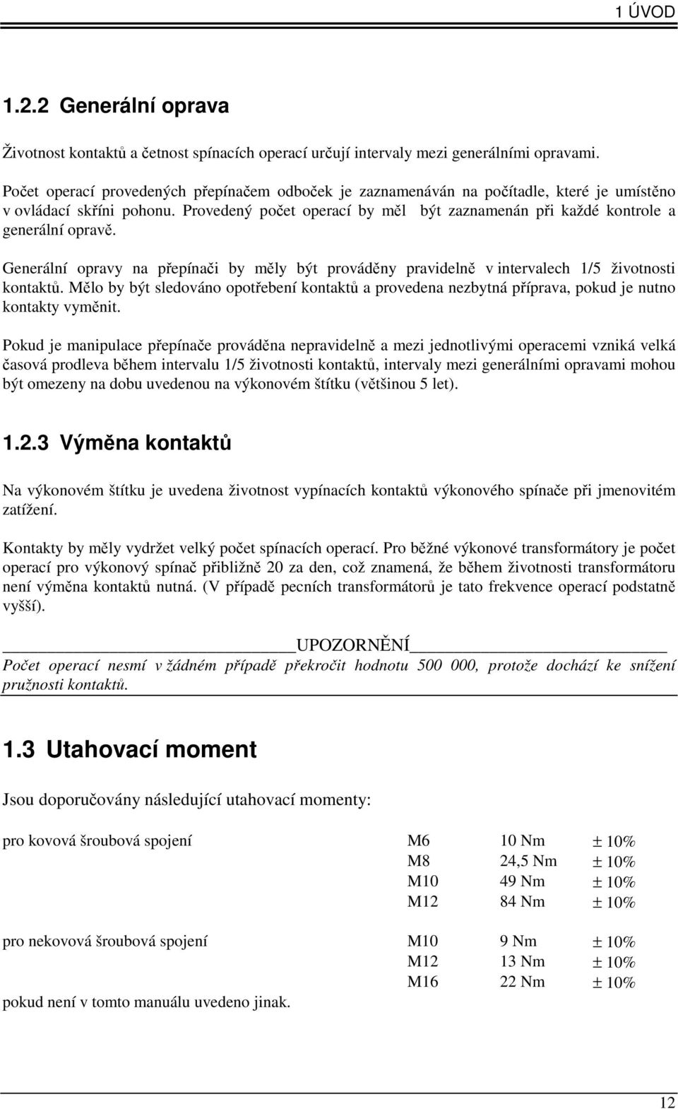 Provedený počet operací by měl být zaznamenán při každé kontrole a generální opravě. Generální opravy na přepínači by měly být prováděny pravidelně v intervalech 1/5 životnosti kontaktů.