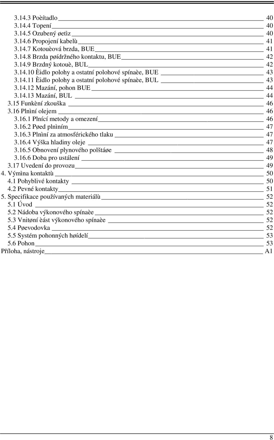 16.3 Plnìní za atmosférického tlaku 47 3.16.4 Výška hladiny oleje 47 3.16.5 Obnovení plynového polštáøe 48 3.16.6 Doba pro ustálení 49 3.17 Uvedení do provozu 49 4. Výmìna kontaktù 50 4.