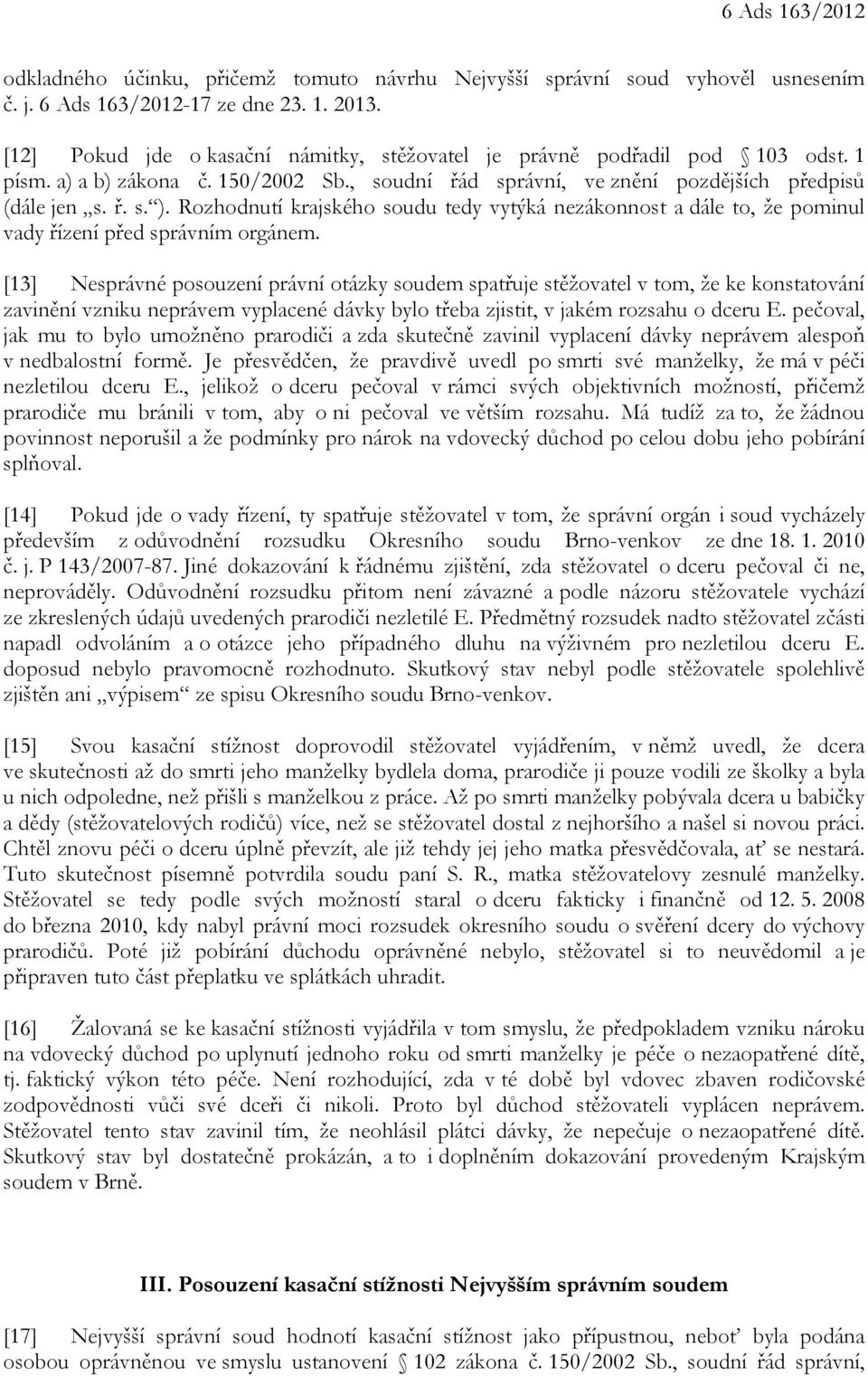 Rozhodnutí krajského soudu tedy vytýká nezákonnost a dále to, že pominul vady řízení před správním orgánem.