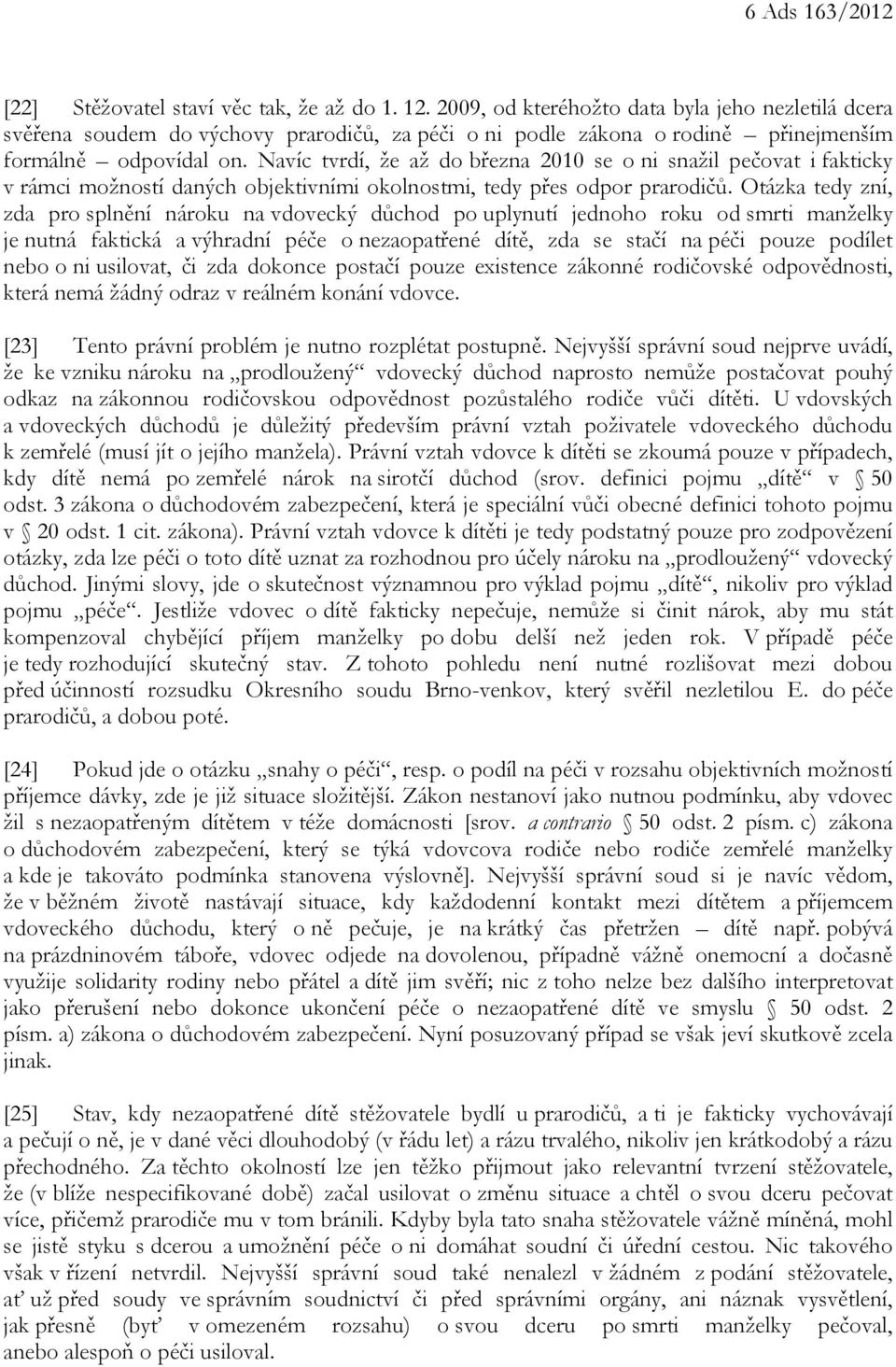 Navíc tvrdí, že až do března 2010 se o ni snažil pečovat i fakticky v rámci možností daných objektivními okolnostmi, tedy přes odpor prarodičů.