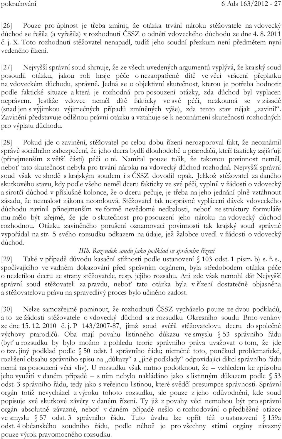 [27] Nejvyšší správní soud shrnuje, že ze všech uvedených argumentů vyplývá, že krajský soud posoudil otázku, jakou roli hraje péče o nezaopatřené dítě ve věci vrácení přeplatku na vdoveckém důchodu,