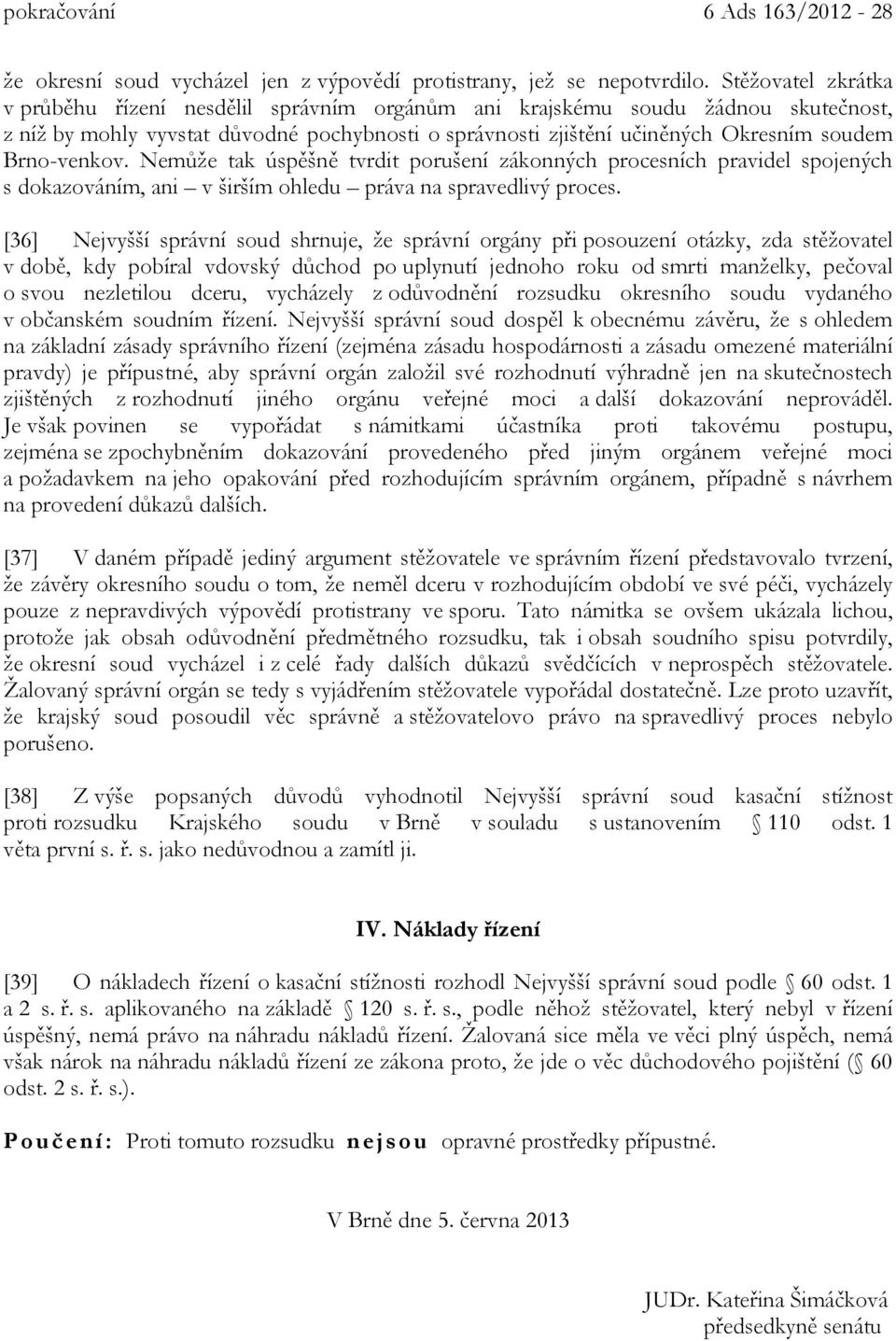 Brno-venkov. Nemůže tak úspěšně tvrdit porušení zákonných procesních pravidel spojených s dokazováním, ani v širším ohledu práva na spravedlivý proces.