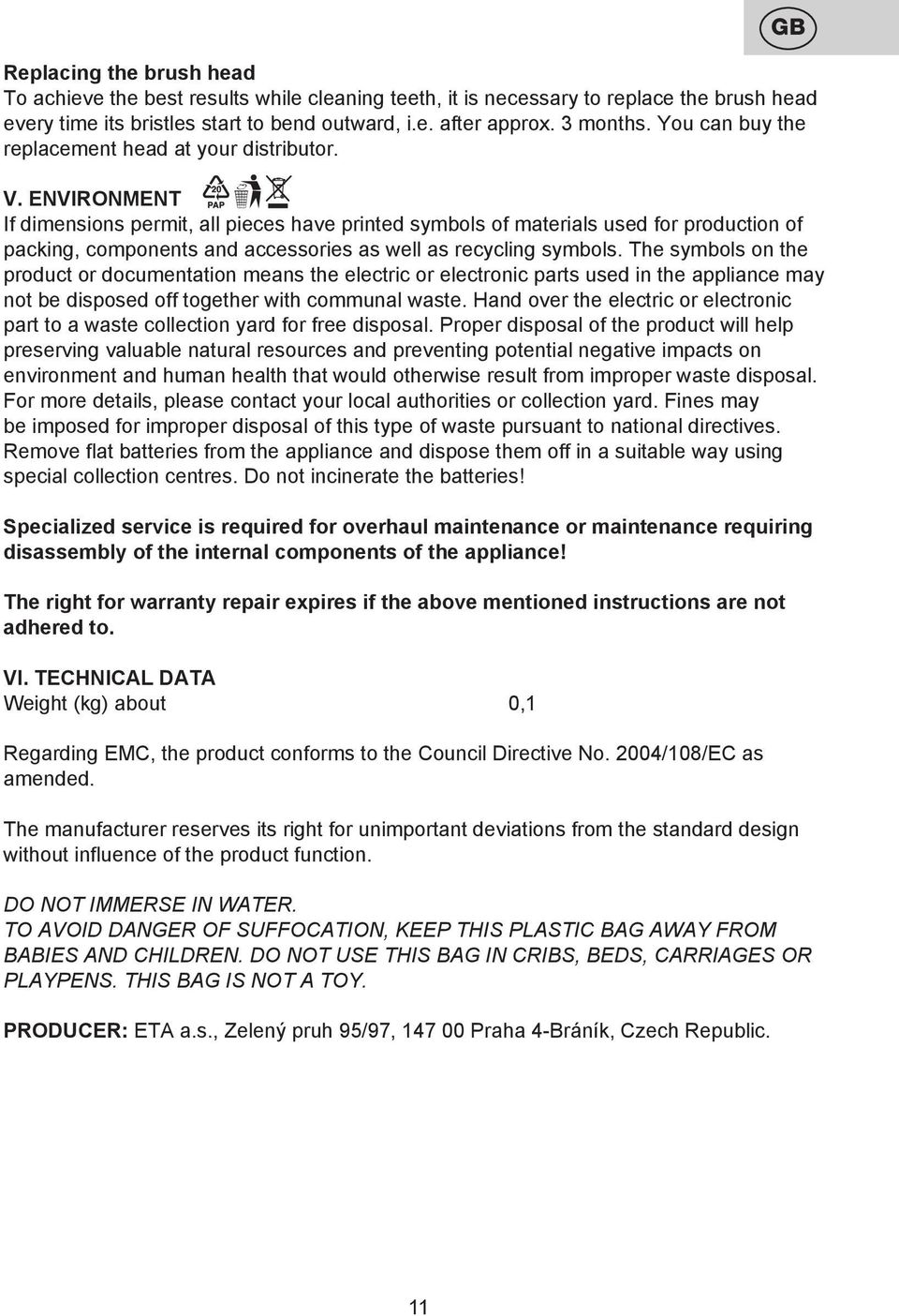 ENVIRONMENT If dimensions permit, all pieces have printed symbols of materials used for production of packing, components and accessories as well as recycling symbols.