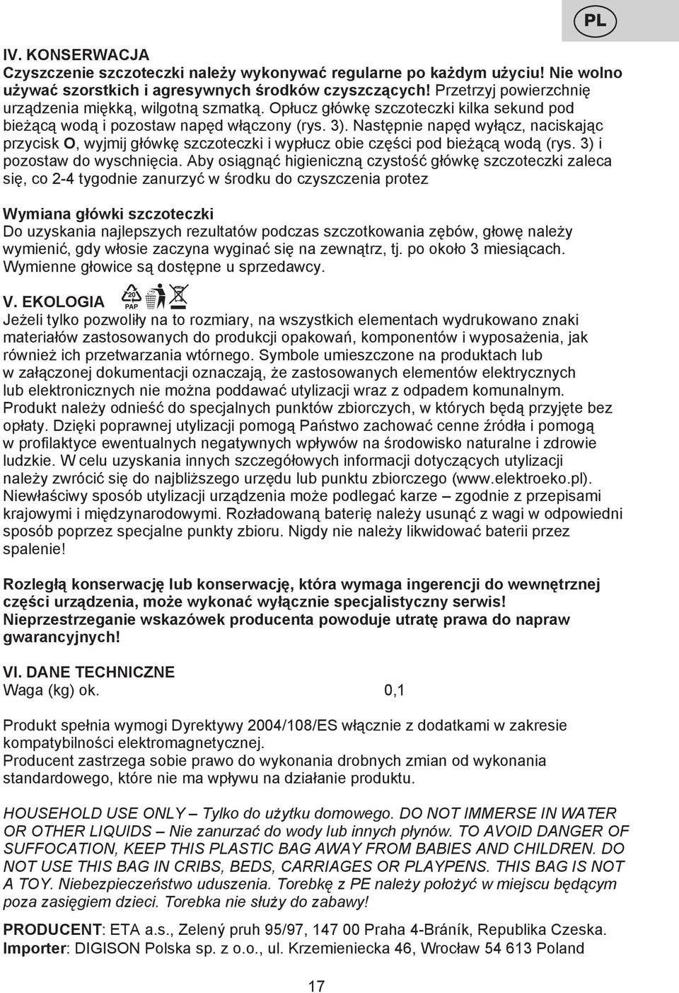 Następnie napęd wyłącz, naciskając przycisk O, wyjmij główkę szczoteczki i wypłucz obie części pod bieżącą wodą (rys. 3) i pozostaw do wyschnięcia.