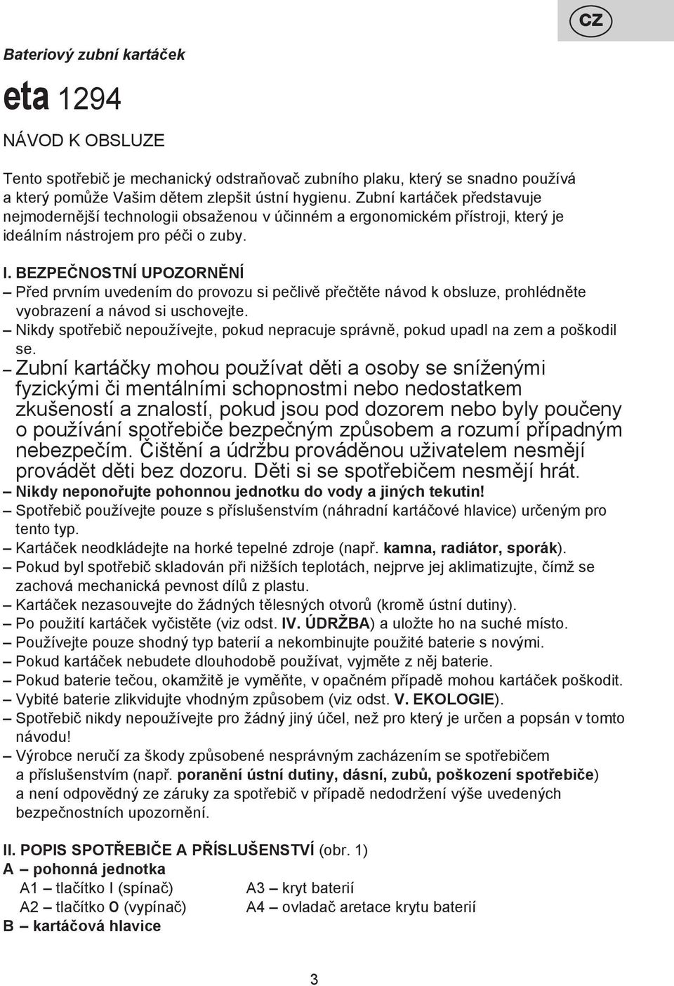 BEZPEČNOSTNÍ UPOZORNĚNÍ Před prvním uvedením do provozu si pečlivě přečtěte návod k obsluze, prohlédněte vyobrazení a návod si uschovejte.
