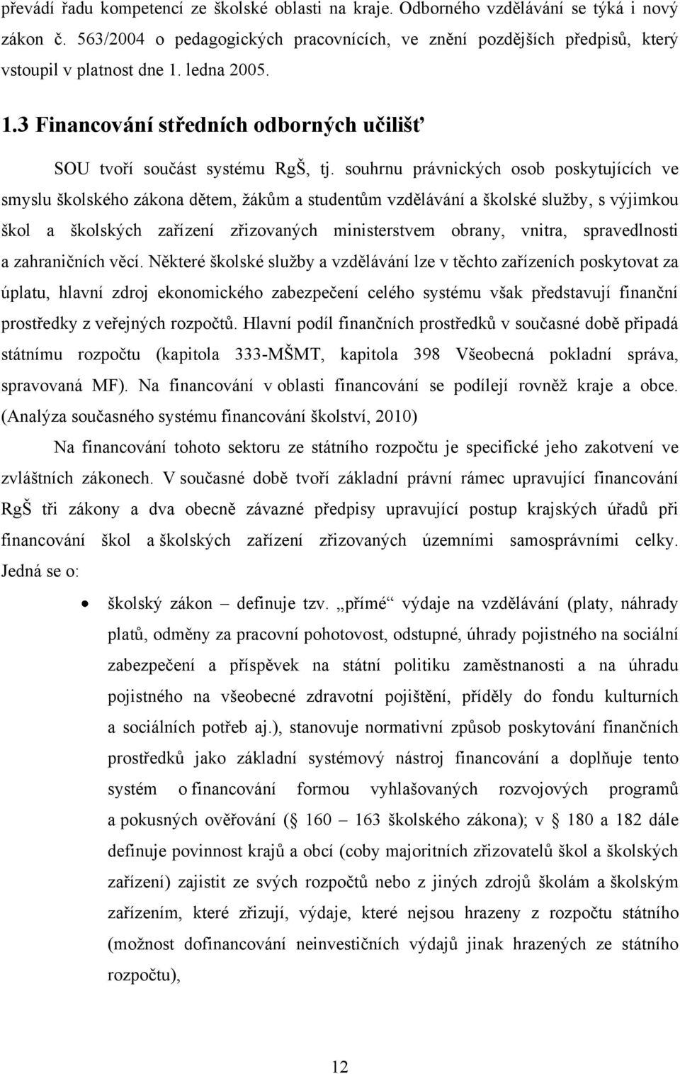 souhrnu právnických osob poskytujících ve smyslu školského zákona dětem, ţákům a studentům vzdělávání a školské sluţby, s výjimkou škol a školských zařízení zřizovaných ministerstvem obrany, vnitra,