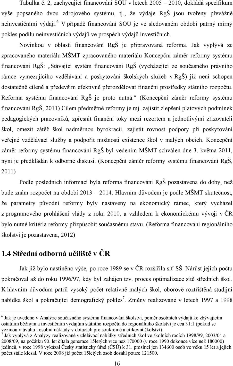 Jak vyplývá ze zpracovaného materiálu MŠMT zpracovaného materiálu Koncepční záměr reformy systému financování RgŠ: Stávající systém financování RgŠ (vycházející ze současného právního rámce