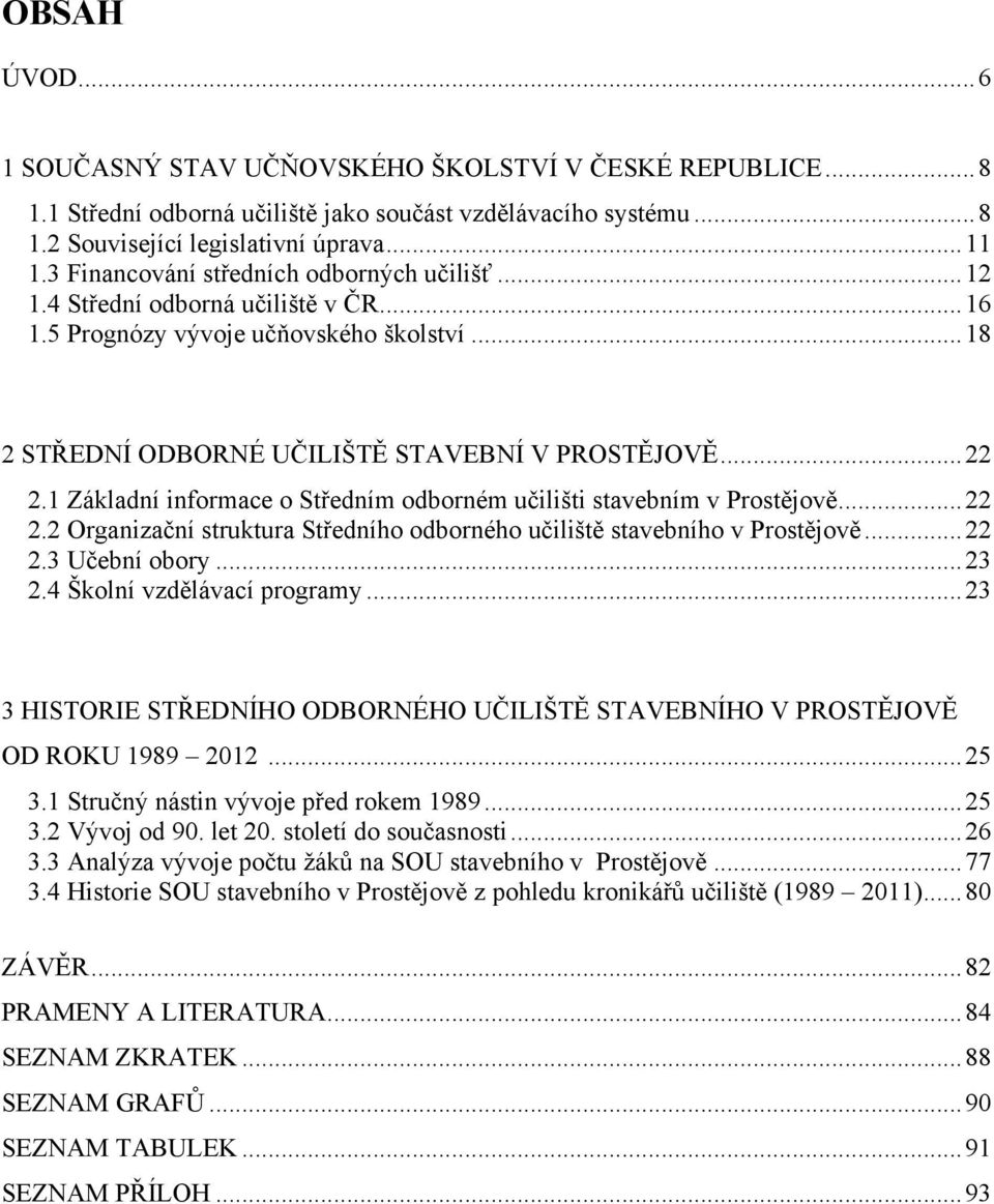 1 Základní informace o Středním odborném učilišti stavebním v Prostějově... 22 2.2 Organizační struktura Středního odborného učiliště stavebního v Prostějově... 22 2.3 Učební obory... 23 2.