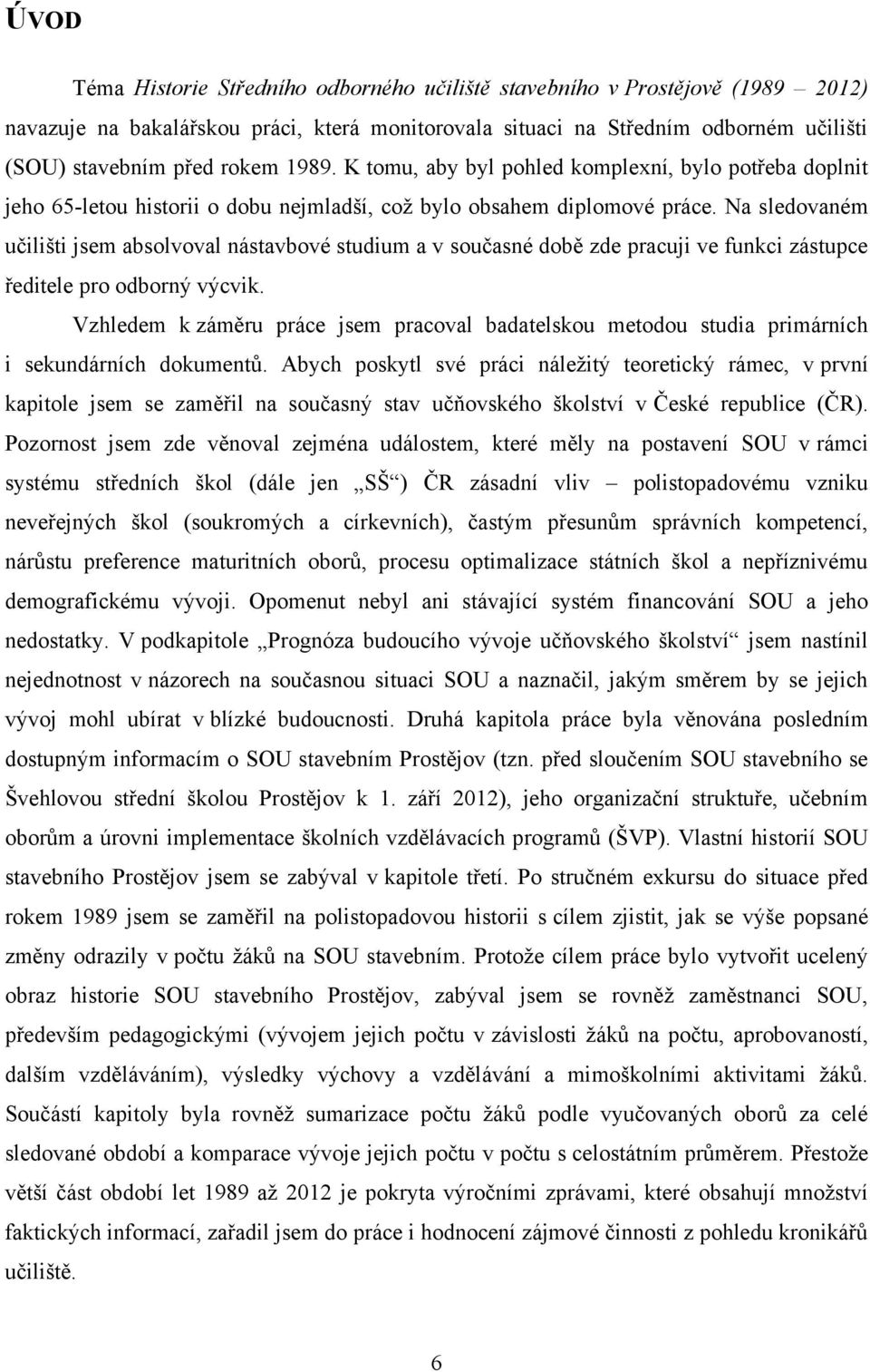 Na sledovaném učilišti jsem absolvoval nástavbové studium a v současné době zde pracuji ve funkci zástupce ředitele pro odborný výcvik.