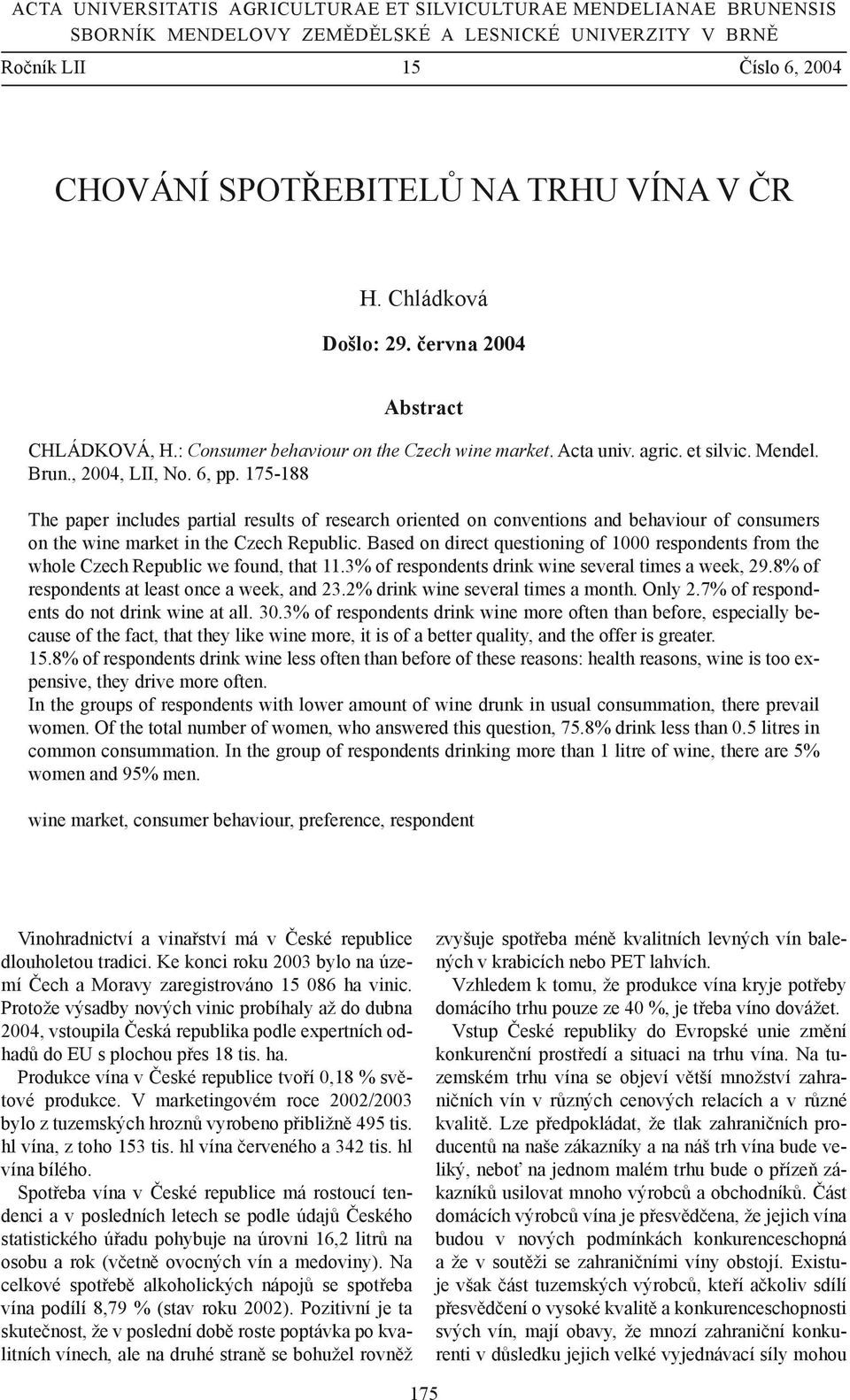 175-188 The paper includes partial results of research oriented on conventions and behaviour of consumers on the wine market in the Czech Republic.