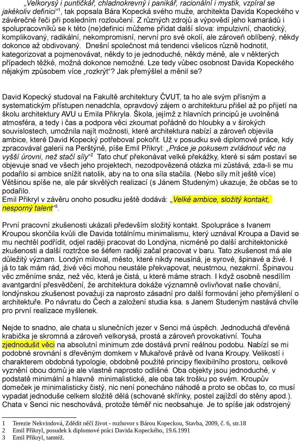 Z různých zdrojů a výpovědí jeho kamarádů i spolupracovníků se k této (ne)definici můžeme přidat další slova: impulzivní, chaotický, komplikovaný, radikální, nekompromisní, nervní pro své okolí, ale