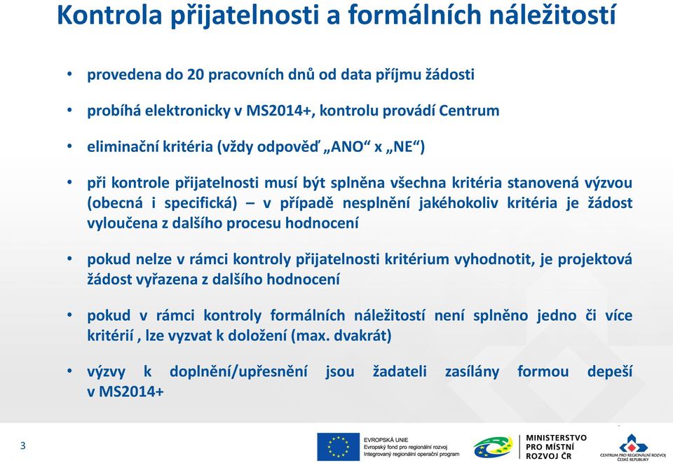 kritéria je žádst vylučena z dalšíh prcesu hdncení pkud nelze v rámci kntrly přijatelnsti kritérium vyhdntit, je prjektvá žádst vyřazena z dalšíh hdncení pkud v