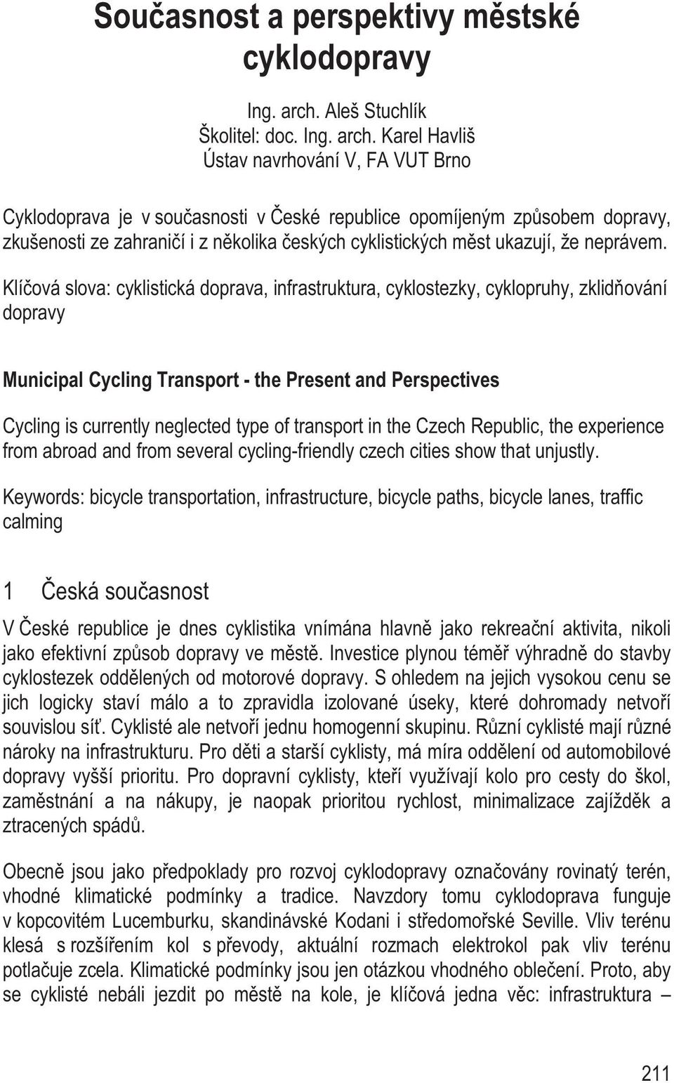Karel Havliš Ústav navrhování V, FA VUT Brno Cyklodoprava je v sou asnosti v eské republice opomíjeným zp sobem dopravy, zkušenosti ze zahrani í i z n kolika eských cyklistických m st ukazují, že