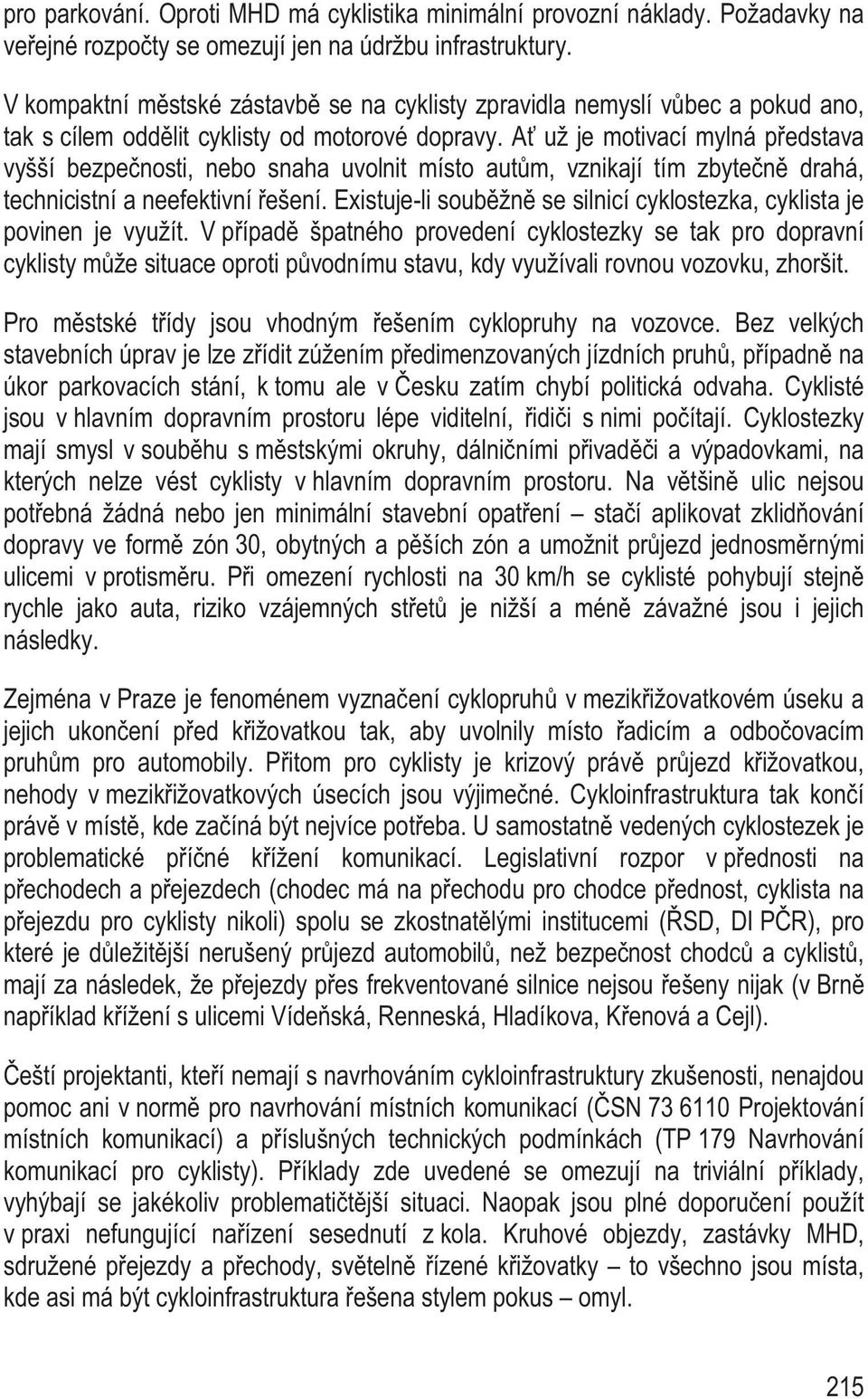 A už je motivací mylná p edstava vyšší bezpe nosti, nebo snaha uvolnit místo aut m, vznikají tím zbyte n drahá, technicistní a neefektivní ešení.