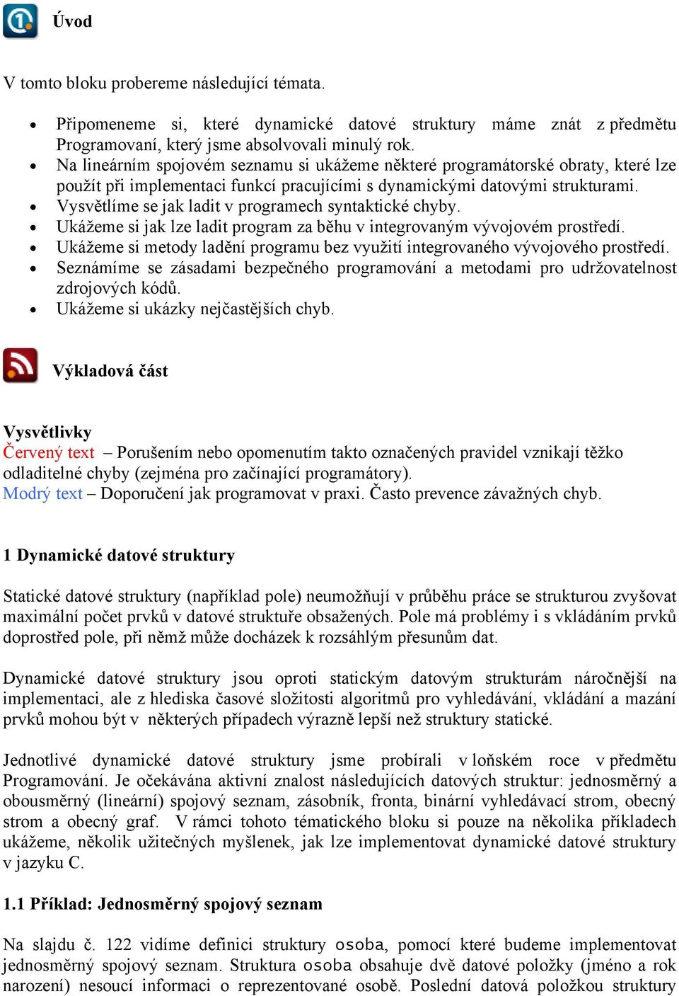 Vysvětlíme se jak ladit v programech syntaktické chyby. Ukážeme si jak lze ladit program za běhu v integrovaným vývojovém prostředí.