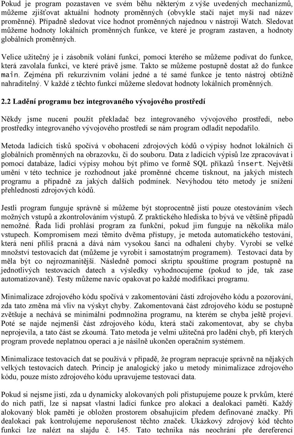 Velice užitečný je i zásobník volání funkcí, pomocí kterého se můžeme podívat do funkce, která zavolala funkci, ve které právě jsme. Takto se můžeme postupně dostat až do funkce main.
