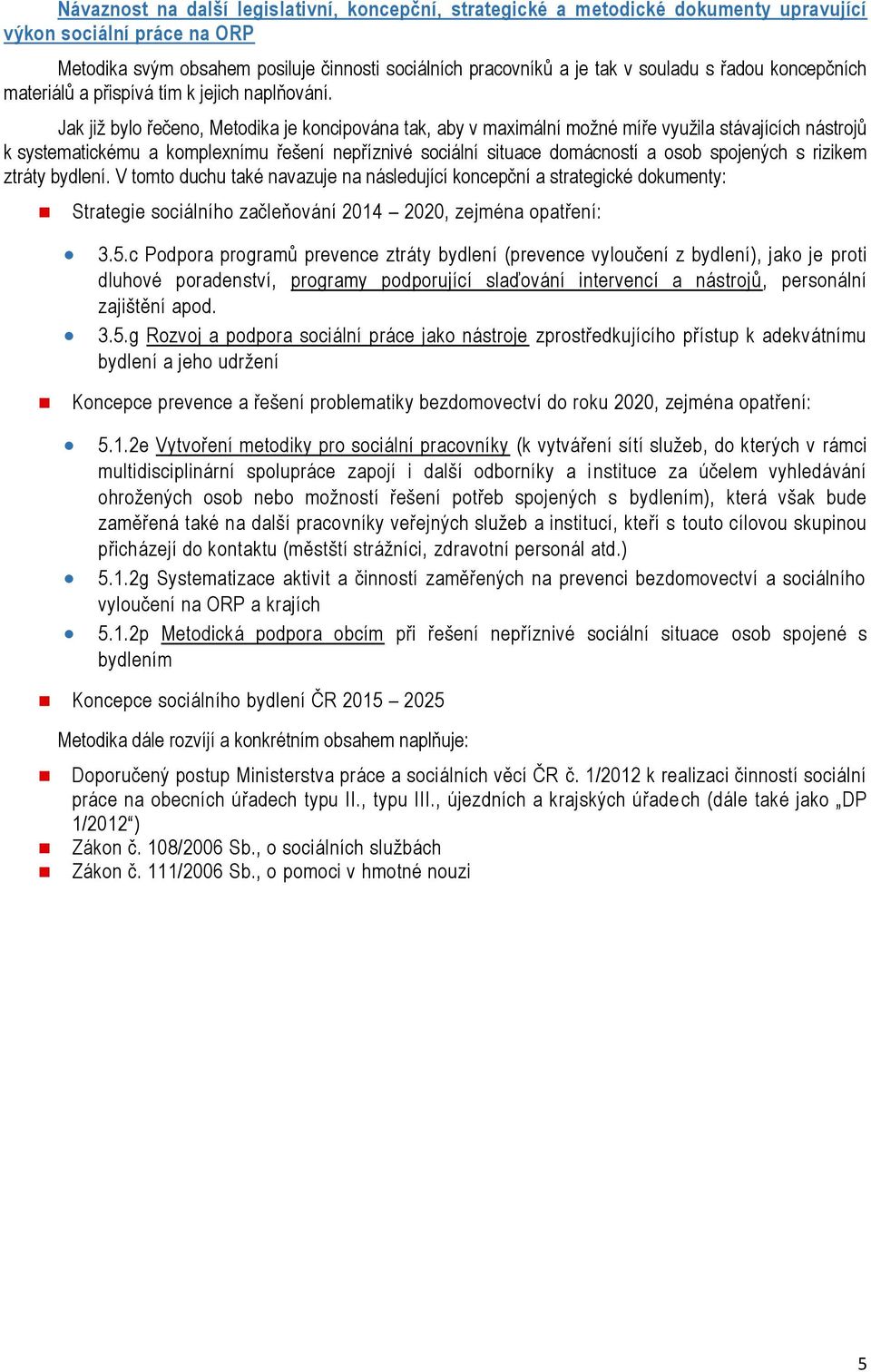 Jak již bylo řečeno, Metodika je koncipována tak, aby v maximální možné míře využila stávajících nástrojů k systematickému a komplexnímu řešení nepříznivé sociální situace domácností a osob spojených