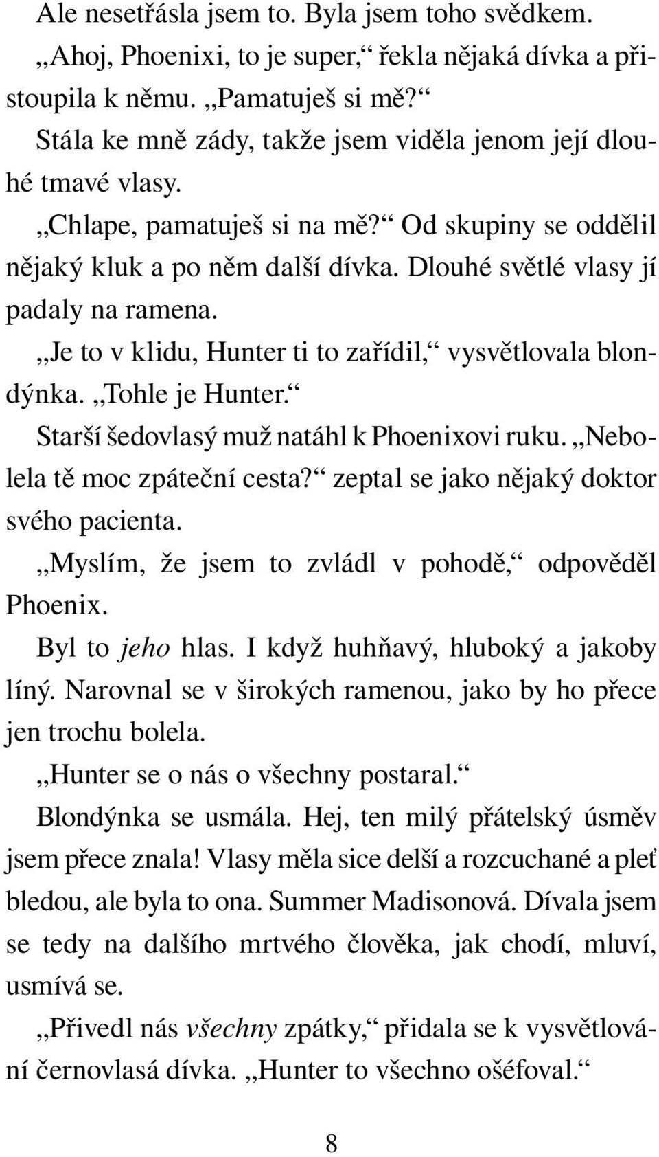 Je to v klidu, Hunter ti to zařídil, vysvětlovala blondýnka. Tohle je Hunter. Starší šedovlasý muž natáhl k Phoenixovi ruku. Nebolela tě moc zpáteční cesta?