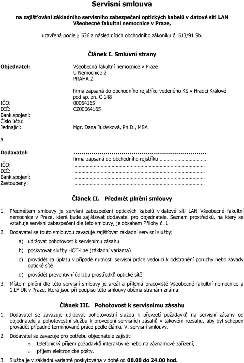 C 148 IČO: 00064165 DIČ: CZ00064165 Bank.spojení: Číslo účtu: Jednající: Mgr. Dana Jurásková, Ph.D., MBA a Dodavatel: IČO: DIČ: Bank.spojení: Zastoupený: firma zapsaná do obchodního rejstříku.