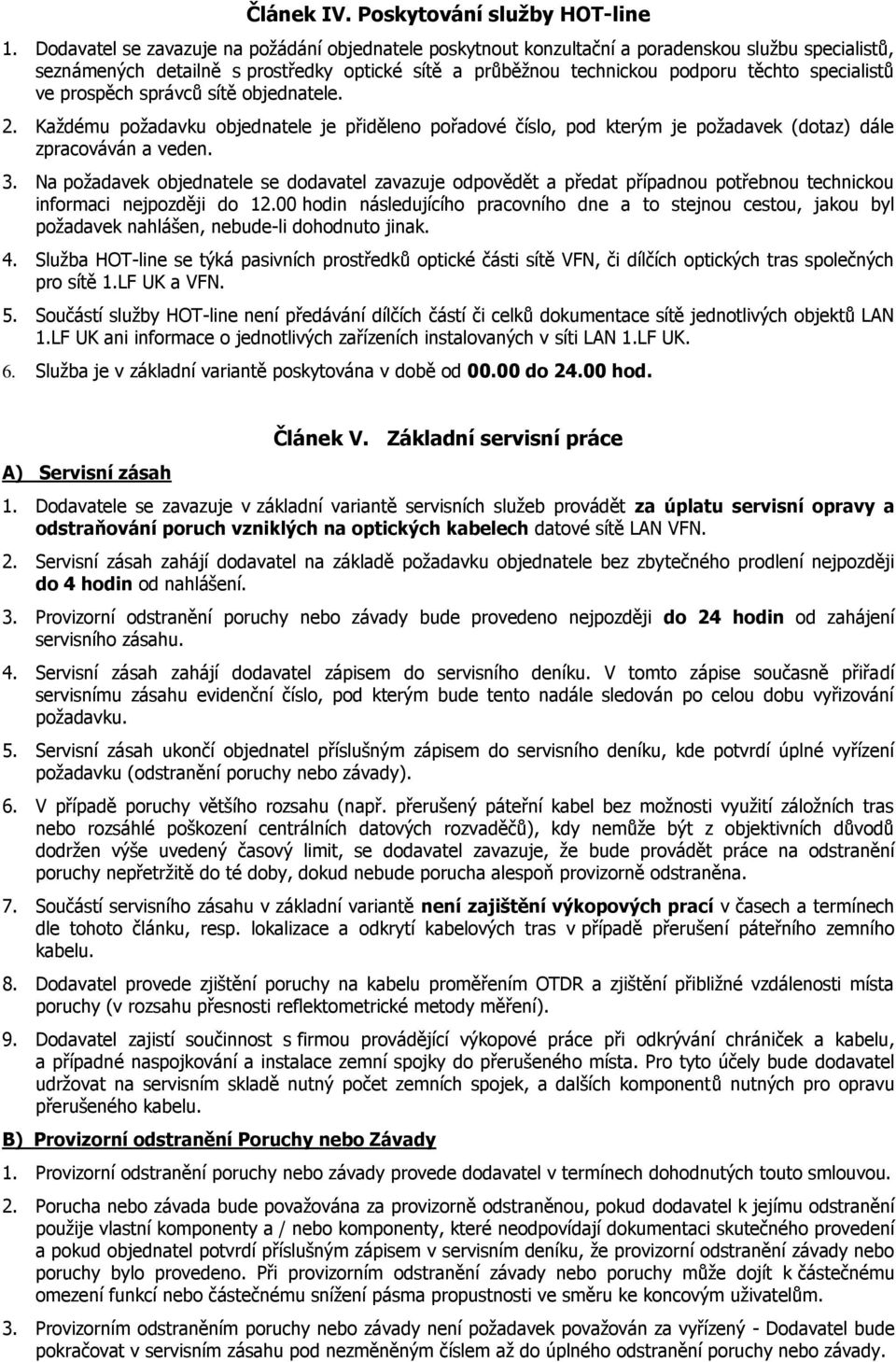 ve prospěch správců sítě objednatele. 2. Každému požadavku objednatele je přiděleno pořadové číslo, pod kterým je požadavek (dotaz) dále zpracováván a veden. 3.