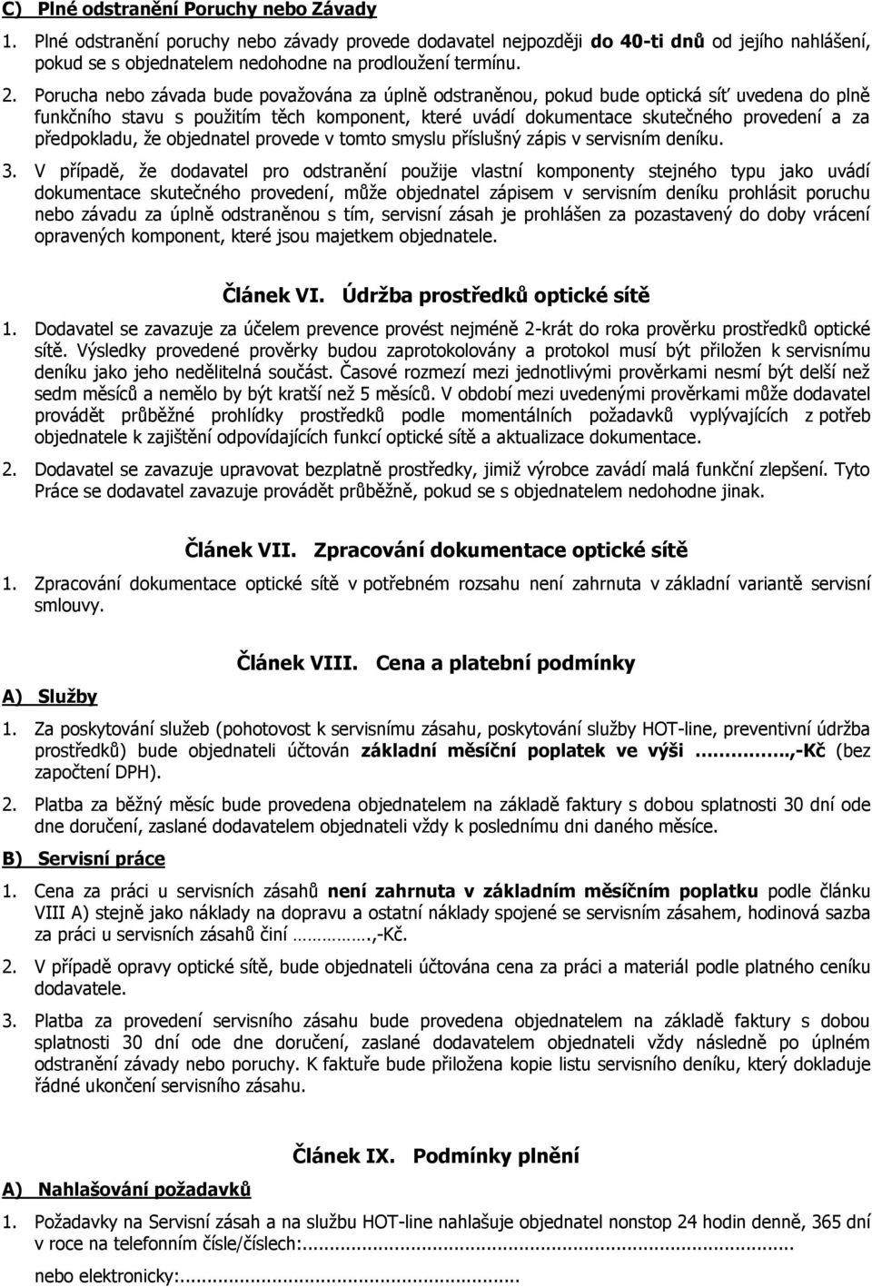 předpokladu, že objednatel provede v tomto smyslu příslušný zápis v servisním deníku. 3.