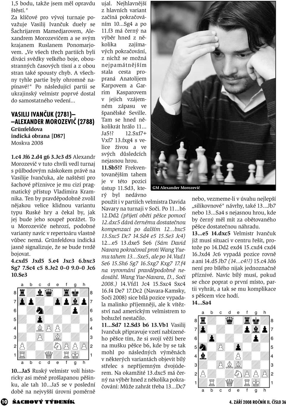 " Po následující partii se ukrajinský velmistr poprvé dostal do samostatného vedení VASILIJ IVANČUK (2781) ALEXANDER MOROZEVIČ (2788) Grünfeldova indická obrana [D87] Moskva 2008 1.c4 Jf6 2.d4 g6 3.