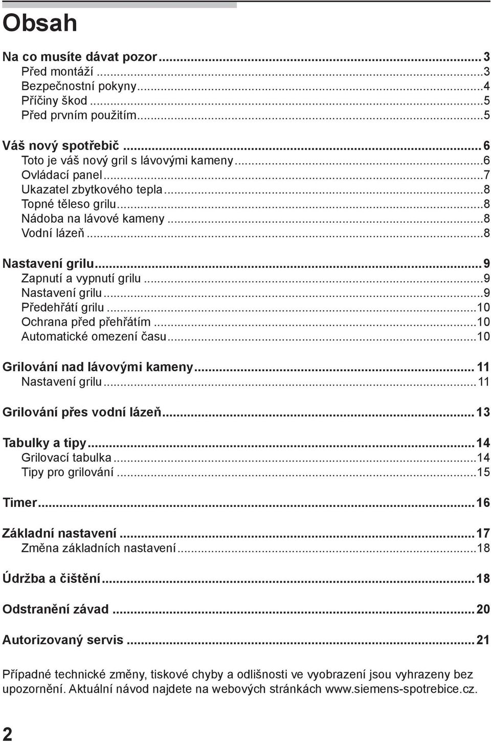 ..10 Ochrana před přehřátím...10 Automatické omezení času...10 Grilování nad lávovými kameny... 11 Nastavení grilu...11 Grilování přes vodní lázeň...13 Tabulky a tipy...14 Grilovací tabulka.