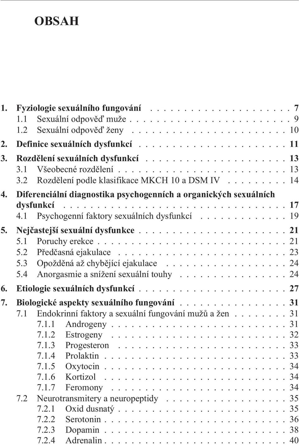 Diferenciální diagnostika psychogenních a organických sexuálních dysfunkcí...17 4.1 Psychogenní faktory sexuálních dysfunkcí............. 19 5. Nejèastejší sexuální dysfunkce...21 5.1 Poruchy erekce.