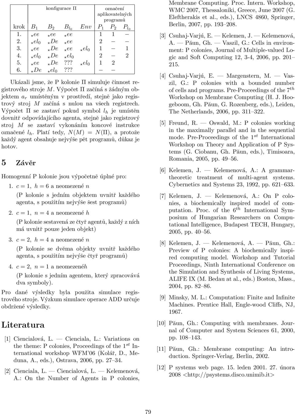 Výpočet Π se zastaví pokud symbol l h je umístěn dovnitř odpovídajícího agenta, stejně jako registrový stroj M se zastaví vykonáním koncové instrukce označené l h.