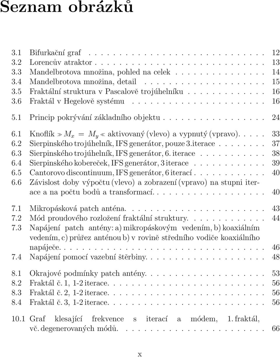 1 Princip pokrývání základního objektu................. 24 6.1 Knoflík M x = M y aktivovaný (vlevo) a vypnutý (vpravo)..... 33 6.2 Sierpinského trojúhelník, IFS generátor, pouze 3.iterace........ 37 6.