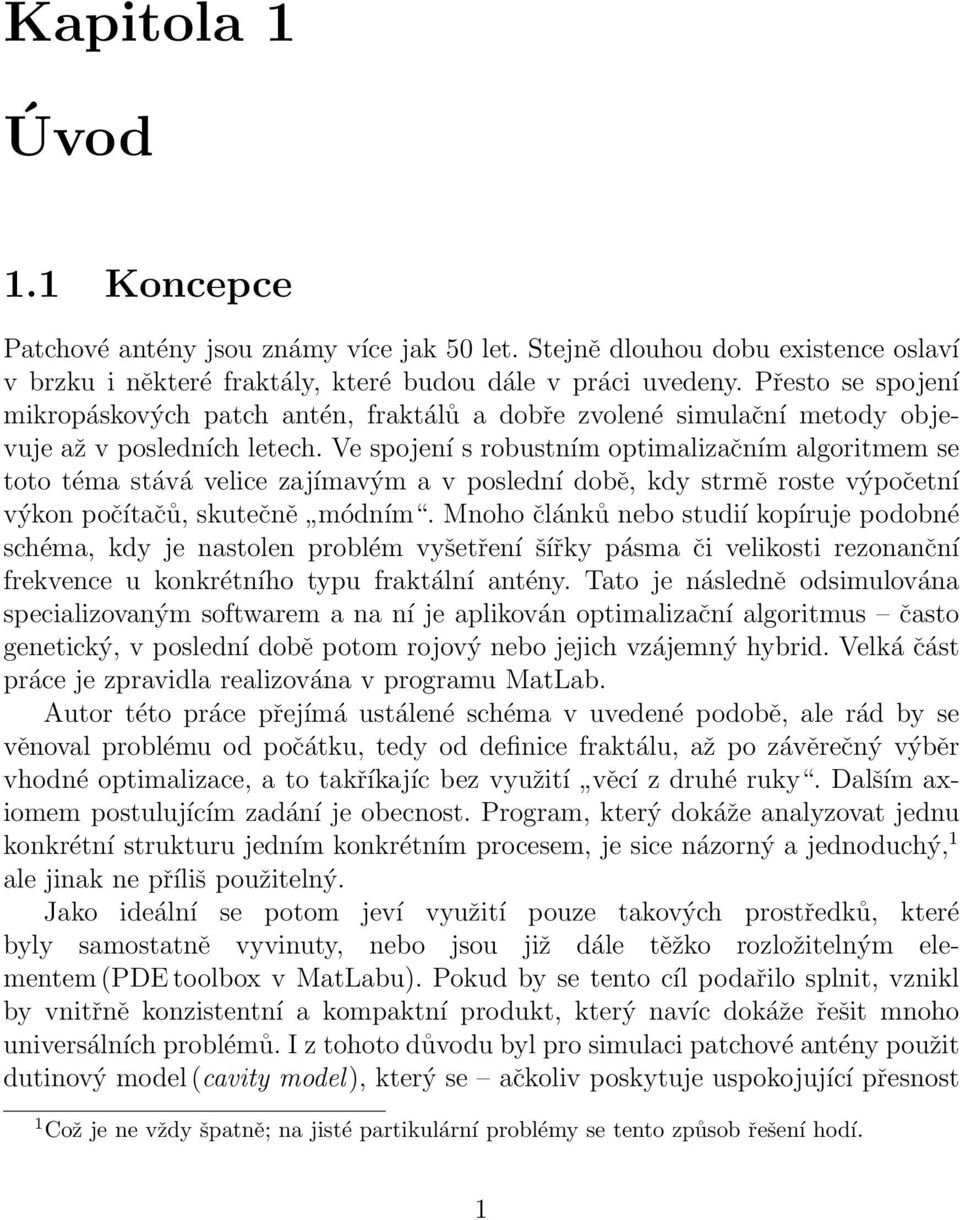 Ve spojení s robustním optimalizačním algoritmem se toto téma stává velice zajímavým a v poslední době, kdy strmě roste výpočetní výkon počítačů, skutečně módním.