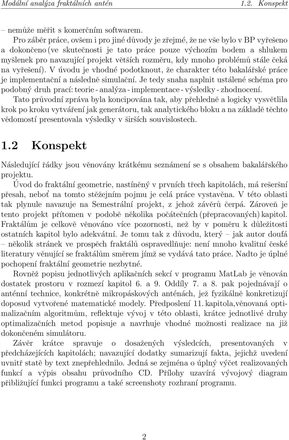 rozměru, kdy mnoho problémů stále čeká na vyřešení). V úvodu je vhodné podotknout, že charakter této bakalářské práce je implementační a následně simulační.