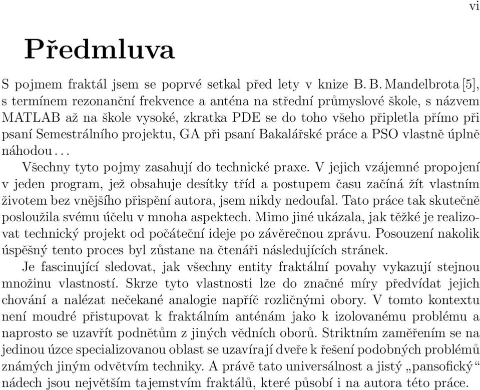 projektu, GA při psaní Bakalářské práce a PSO vlastně úplně náhodou... Všechny tyto pojmy zasahují do technické praxe.
