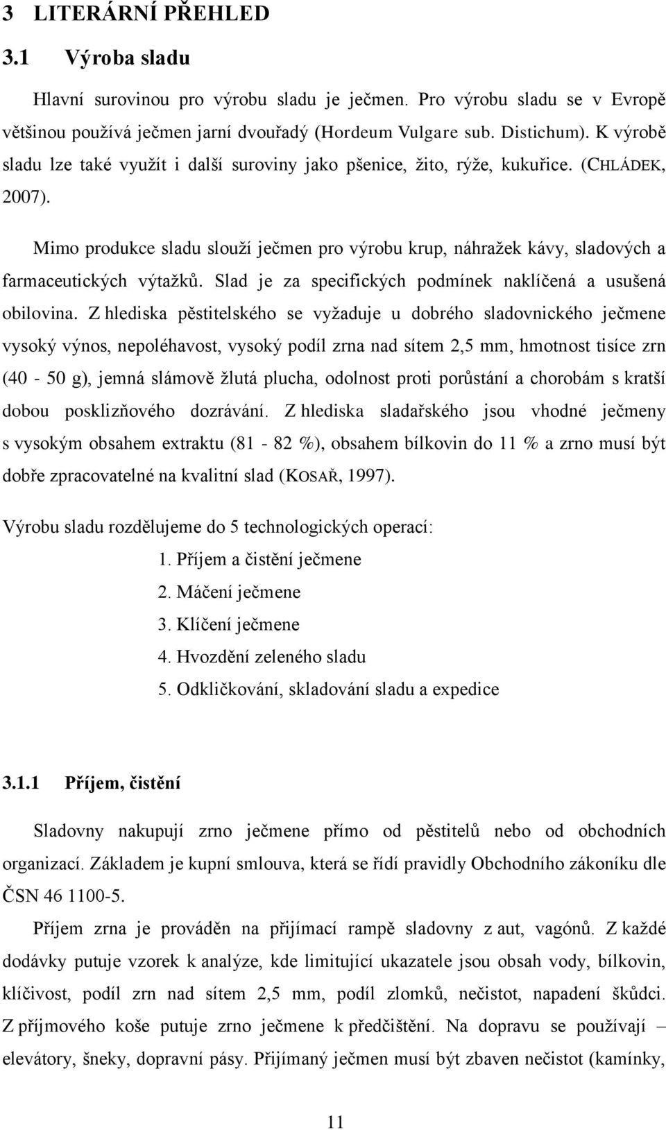 Mimo produkce sladu slouží ječmen pro výrobu krup, náhražek kávy, sladových a farmaceutických výtažků. Slad je za specifických podmínek naklíčená a usušená obilovina.