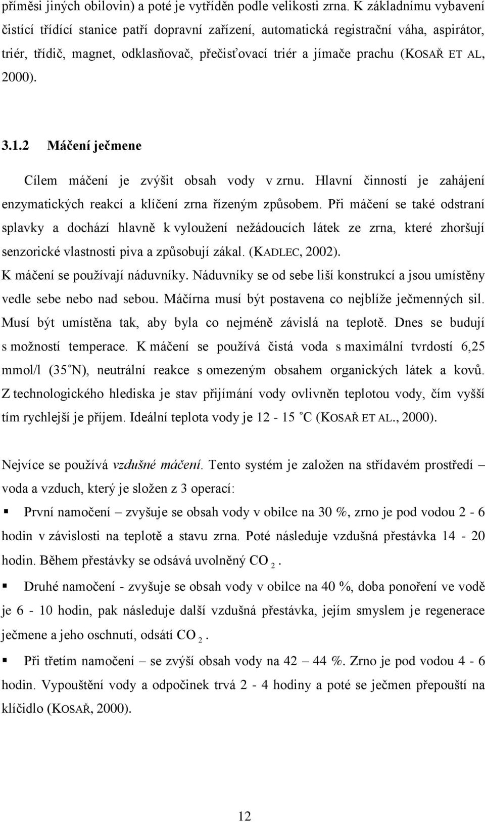 2000). 3.1.2 Máčení ječmene Cílem máčení je zvýšit obsah vody v zrnu. Hlavní činností je zahájení enzymatických reakcí a klíčení zrna řízeným způsobem.