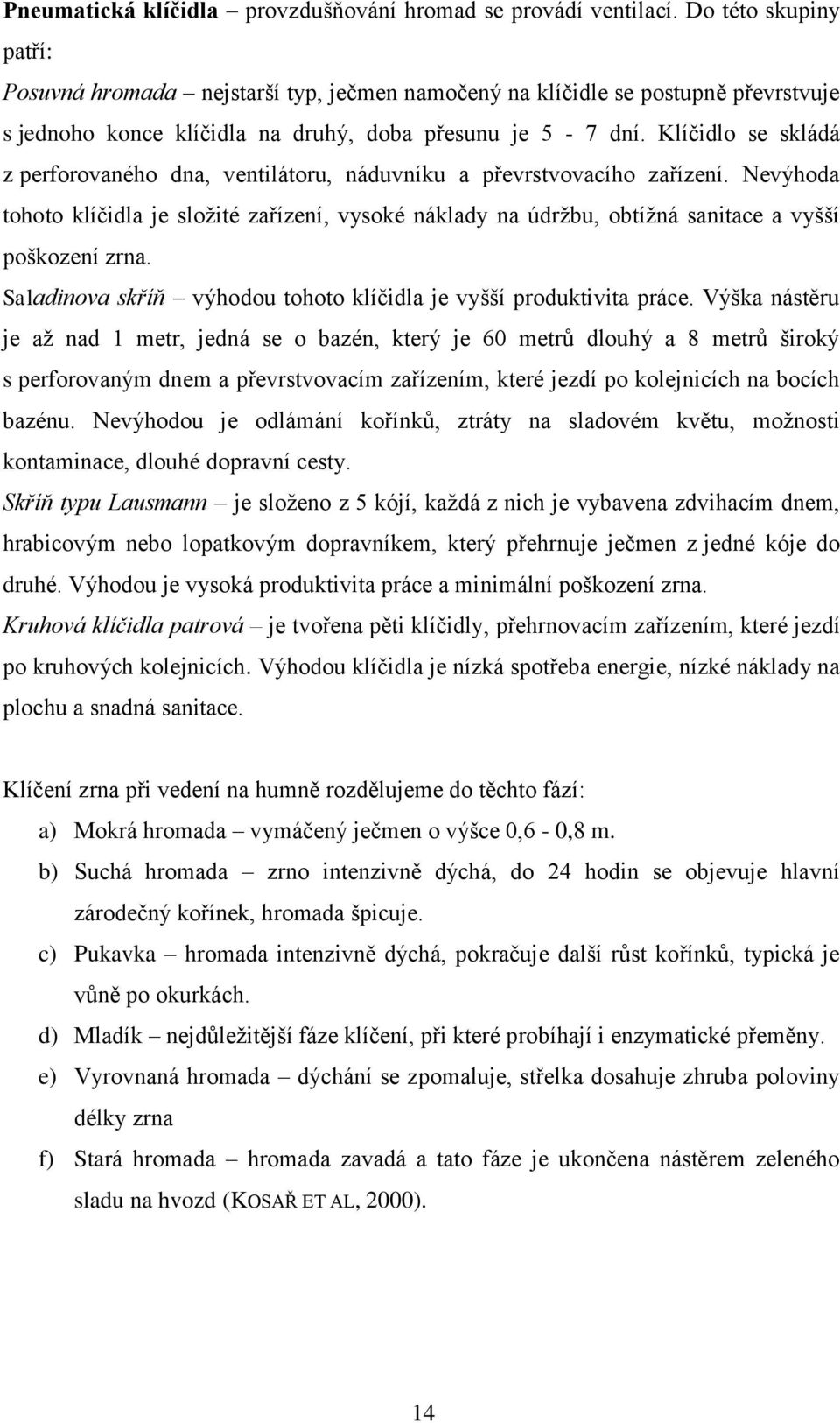 Klíčidlo se skládá z perforovaného dna, ventilátoru, náduvníku a převrstvovacího zařízení.