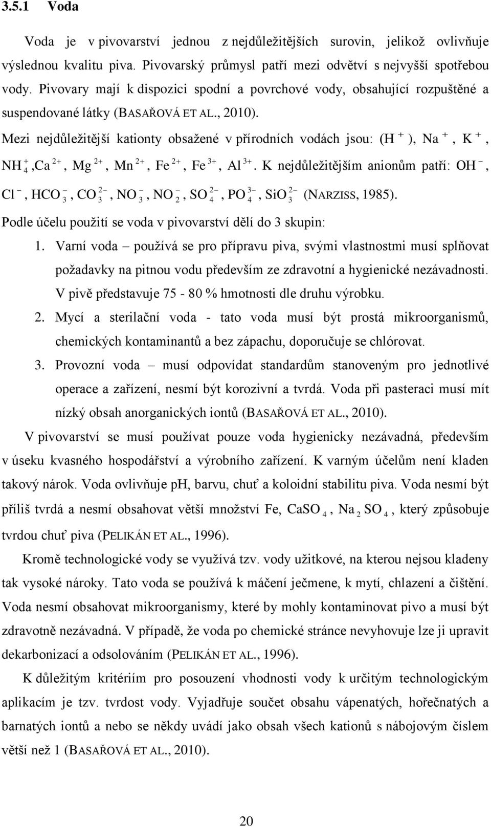 Mezi nejdůležitější kationty obsažené v přírodních vodách jsou: (H ), Na, K, NH,Ca 2 4, Mg 2, Mn 2, Fe 2, Fe 3, Al 3.