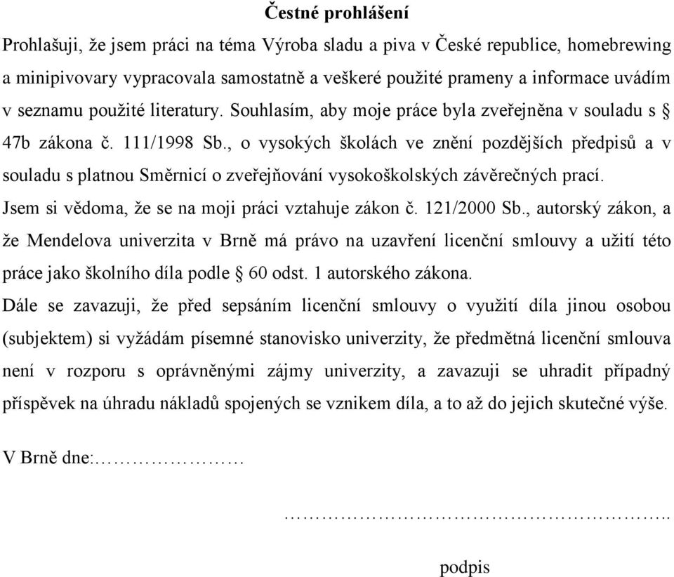 , o vysokých školách ve znění pozdějších předpisů a v souladu s platnou Směrnicí o zveřejňování vysokoškolských závěrečných prací. Jsem si vědoma, že se na moji práci vztahuje zákon č. 121/2000 Sb.