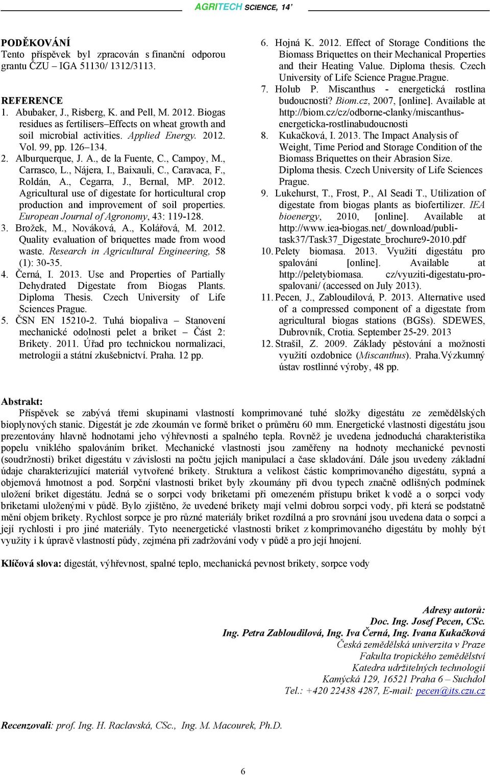 , Nájera, I., Baixauli, C., Caravaca, F., Roldán, A., Cegarra, J., Bernal, MP. 2012. Agricultural use of digestate for horticultural crop production and improvement of soil properties.