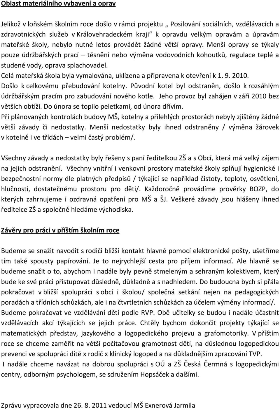 Menší opravy se týkaly pouze údržbářských prací těsnění nebo výměna vodovodních kohoutků, regulace teplé a studené vody, oprava splachovadel.