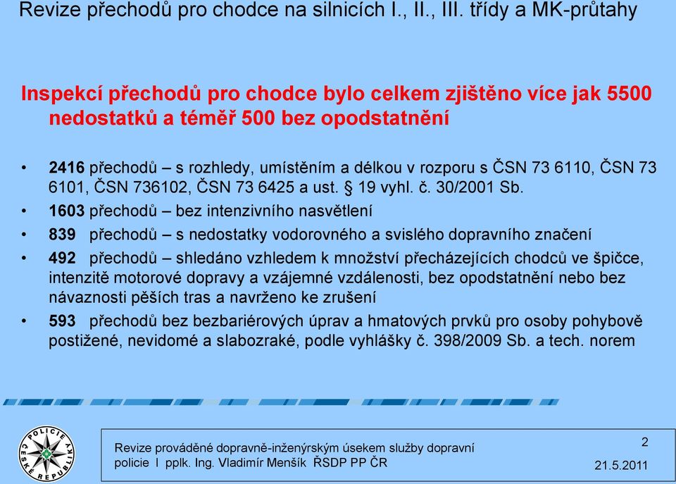 ČSN 73 6101, ČSN 736102, ČSN 73 6425 a ust. 19 vyhl. č. 30/2001 Sb.