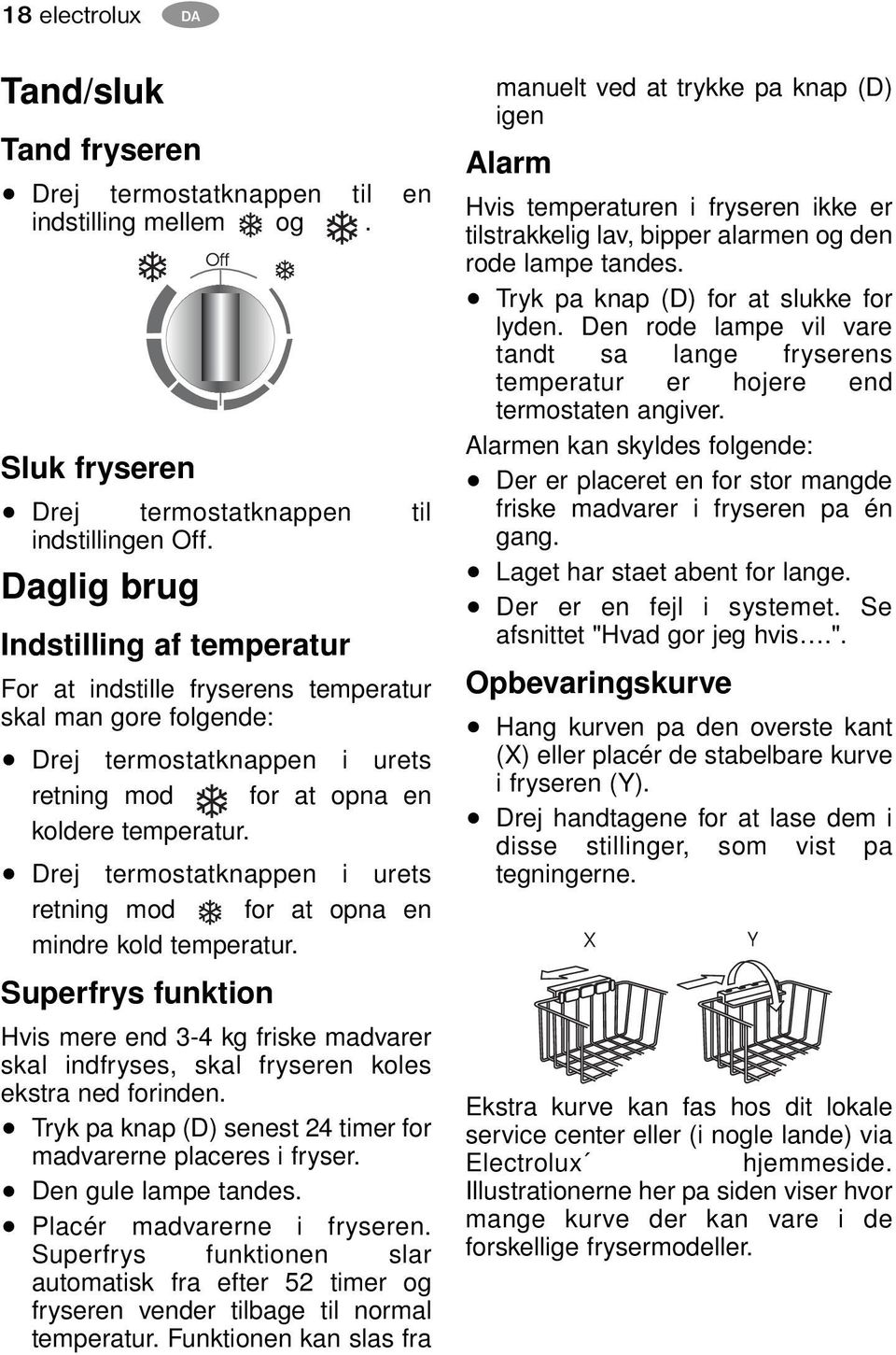 Drej termostatknappen i urets retning mod for at opna en mindre kold temperatur. Superfrys funktion Hvis mere end 3-4 kg friske madvarer skal indfryses, skal fryseren koles ekstra ned forinden.
