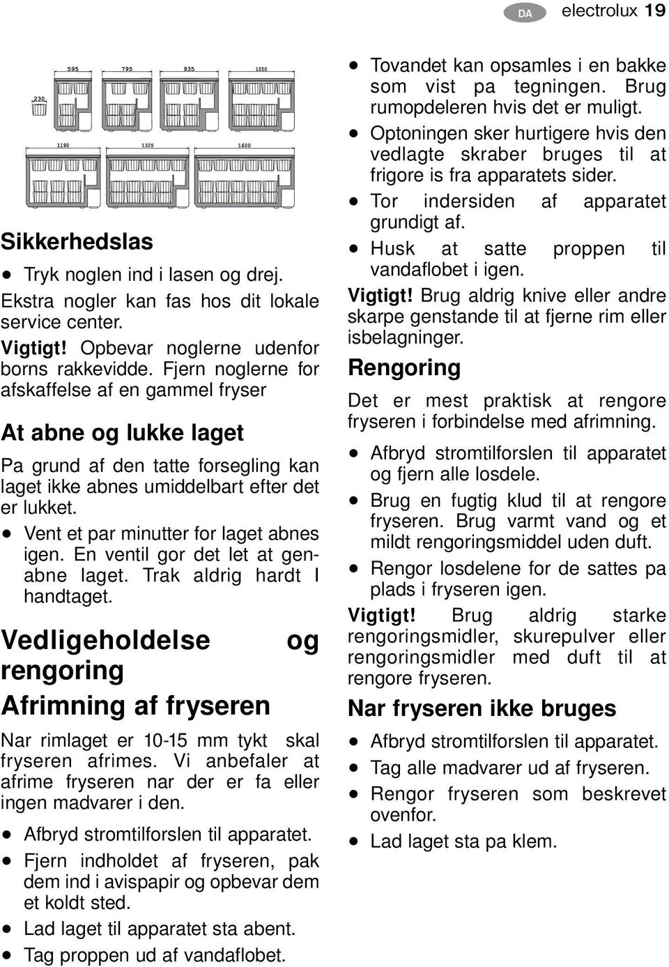 Vent et par minutter for laget abnes igen. En ventil gor det let at genabne laget. Trak aldrig hardt I handtaget.